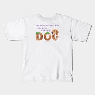 The more people I meet the more I like my dog - Golden retriever oil painting wordart Kids T-Shirt